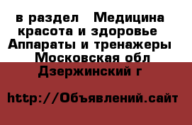  в раздел : Медицина, красота и здоровье » Аппараты и тренажеры . Московская обл.,Дзержинский г.